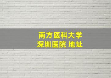 南方医科大学深圳医院 地址